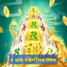 o que significa time